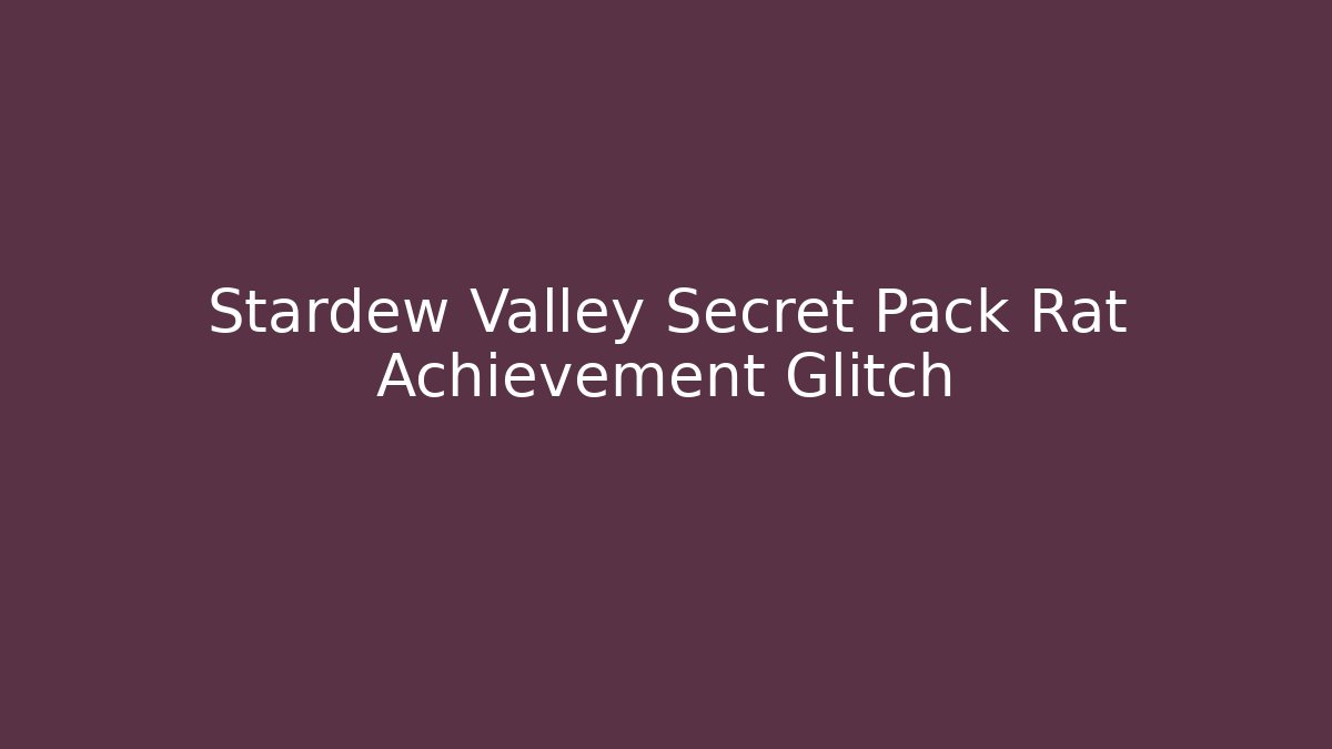 Stardew Valley Secret Pack Rat Achievement Glitch
