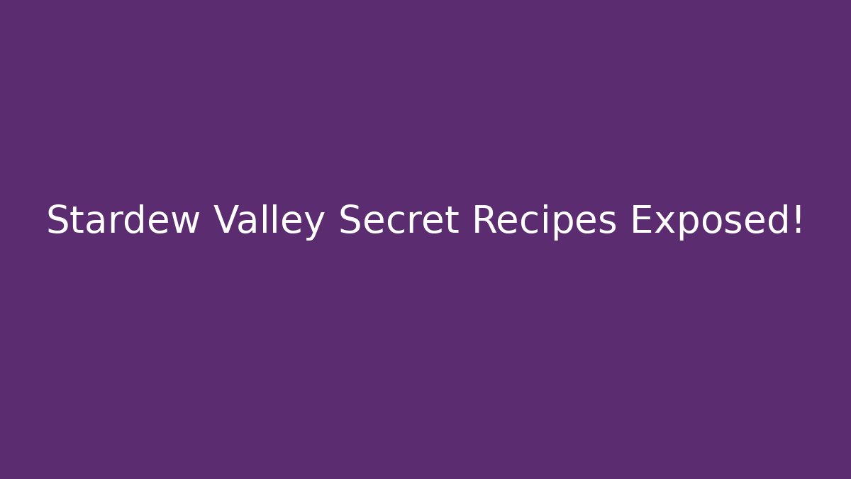 Stardew Valley Secret Recipes Exposed!