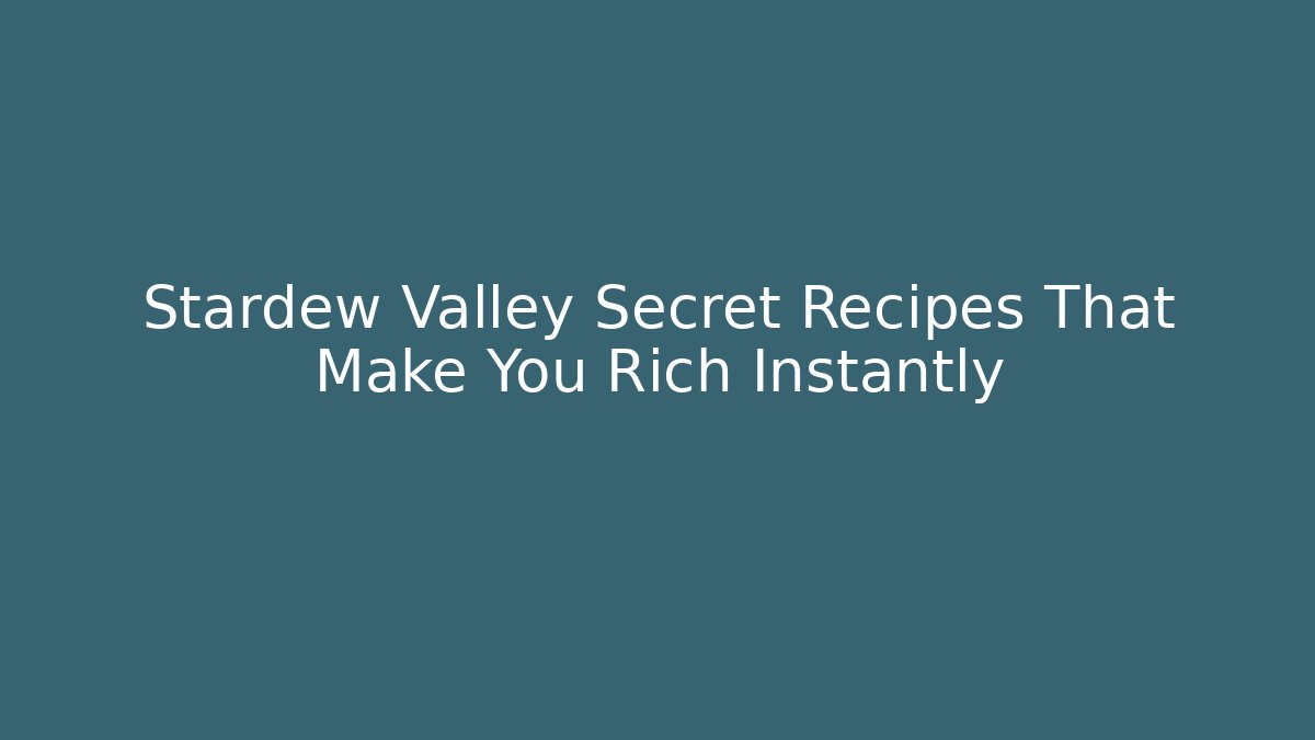 Stardew Valley Secret Recipes That Make You Rich Instantly - Critter Realm