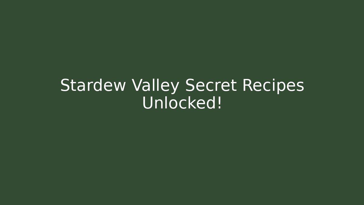 Stardew Valley Secret Recipes Unlocked!