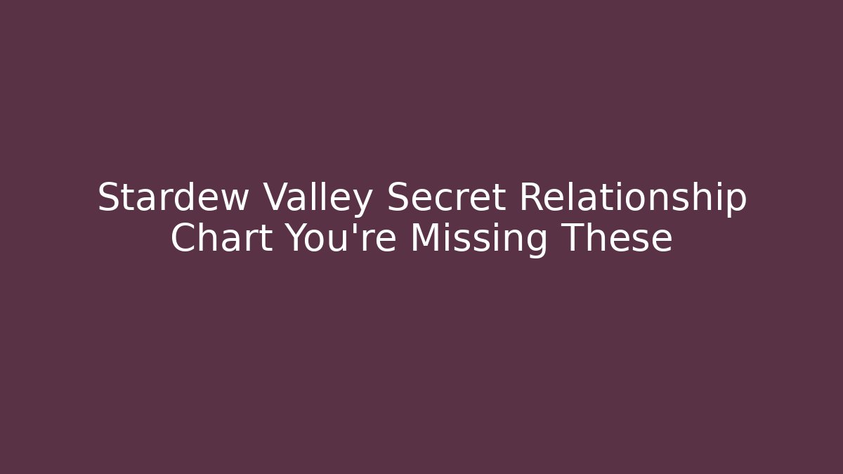Stardew Valley Secret Relationship Chart You’re Missing These