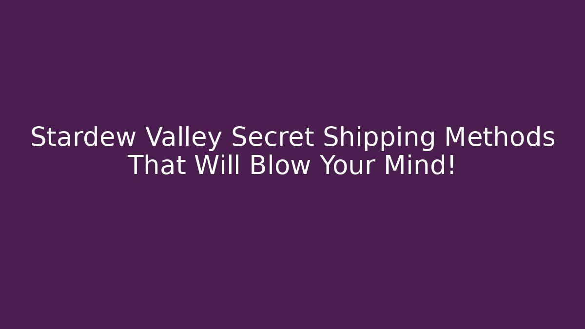Stardew Valley Secret Shipping Methods That Will Blow Your Mind!