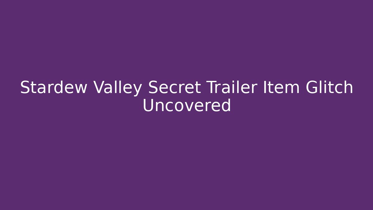 Stardew Valley Secret Trailer Item Glitch Uncovered