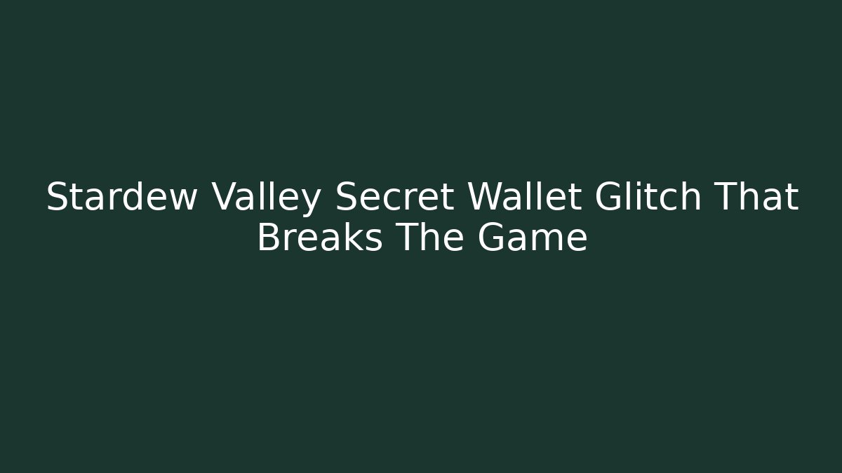Stardew Valley Secret Wallet Glitch That Breaks The Game
