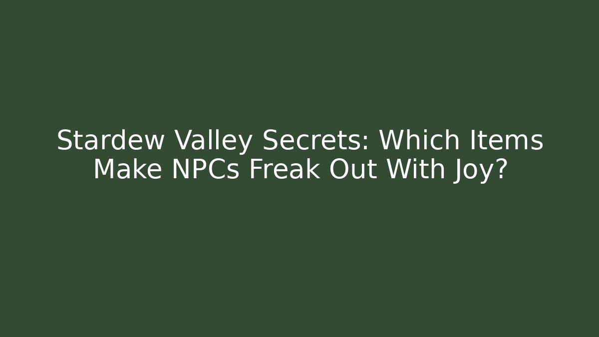 Stardew Valley Secrets: Which Items Make NPCs Freak Out With Joy?