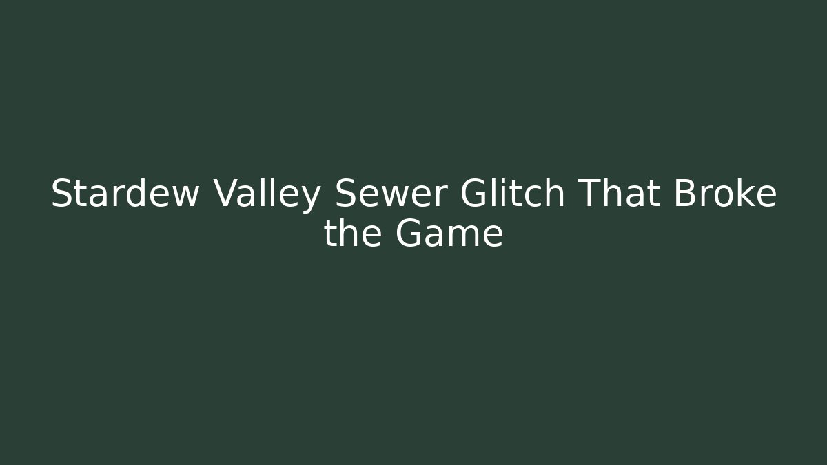 Stardew Valley Sewer Glitch That Broke the Game - Critter Realm
