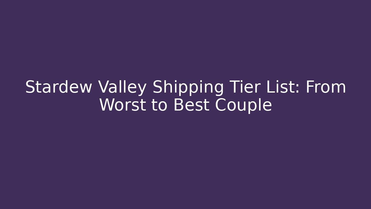 Stardew Valley Shipping Tier List: From Worst to Best Couple