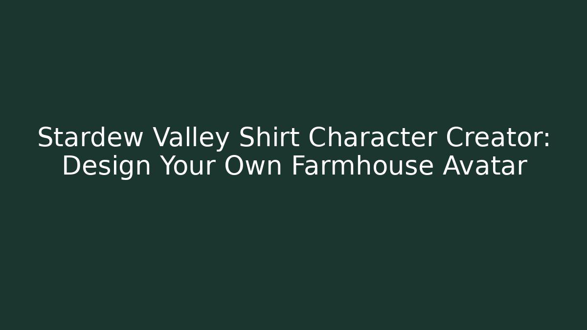Stardew Valley Shirt Character Creator: Design Your Own Farmhouse Avatar