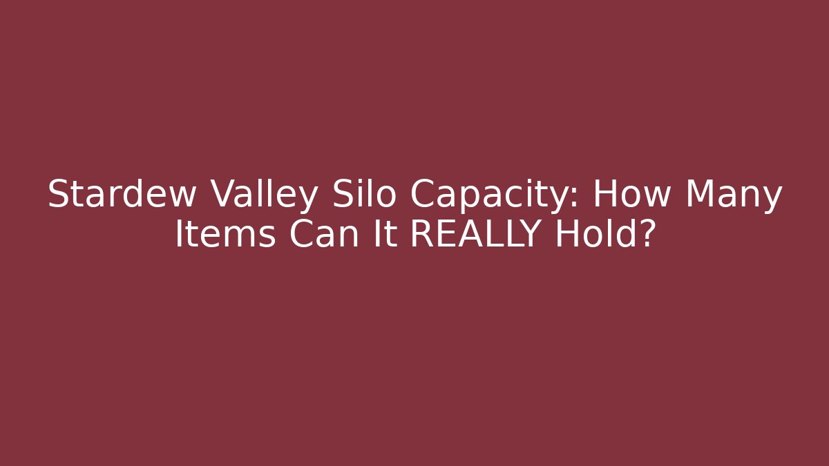 Stardew Valley Silo Capacity: How Many Items Can It REALLY Hold?