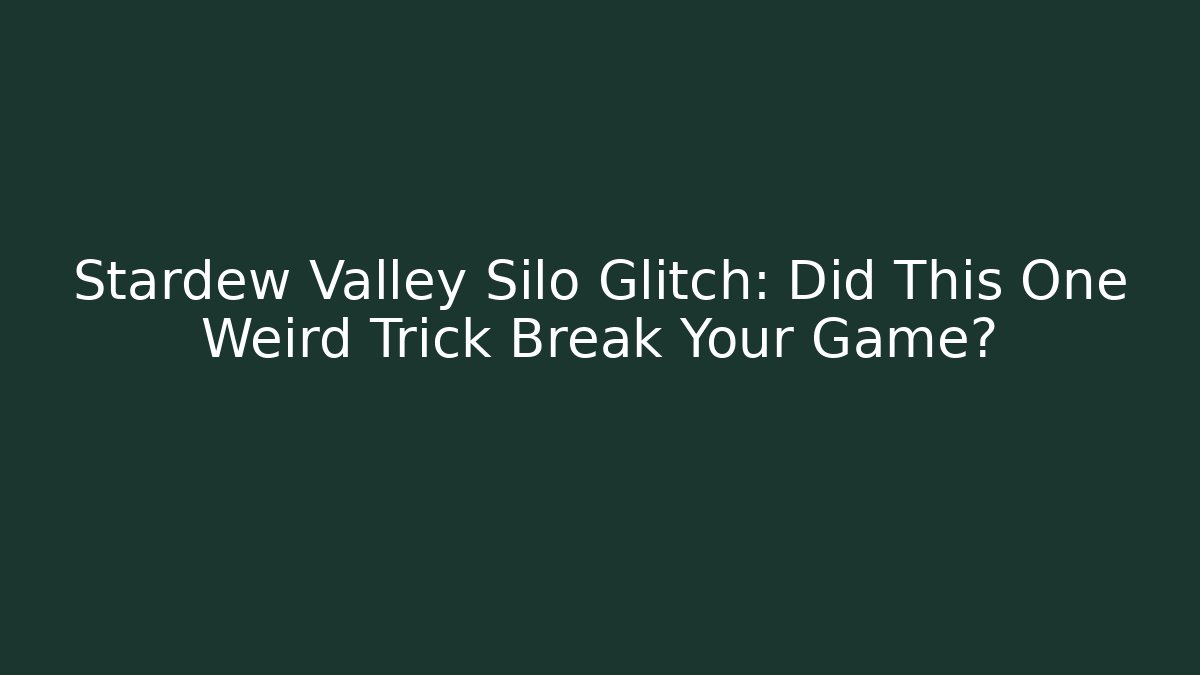 Stardew Valley Silo Glitch: Did This One Weird Trick Break Your Game?