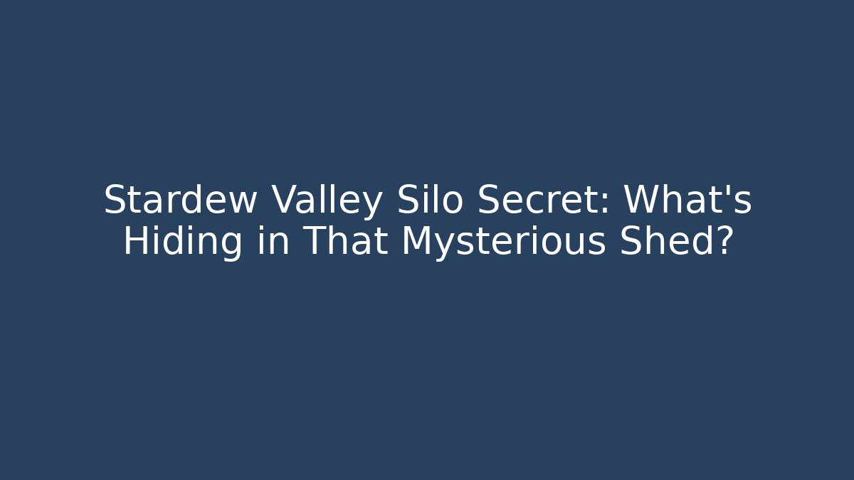 Stardew Valley Silo Secret: What’s Hiding in That Mysterious Shed?