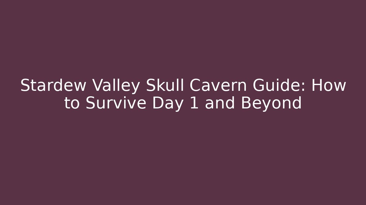 Stardew Valley Skull Cavern Guide: How to Survive Day 1 and Beyond