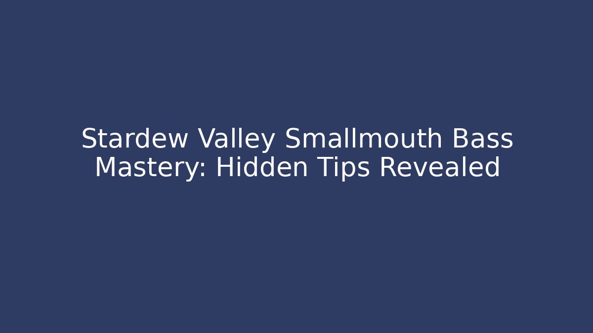 Stardew Valley Smallmouth Bass Mastery: Hidden Tips Revealed