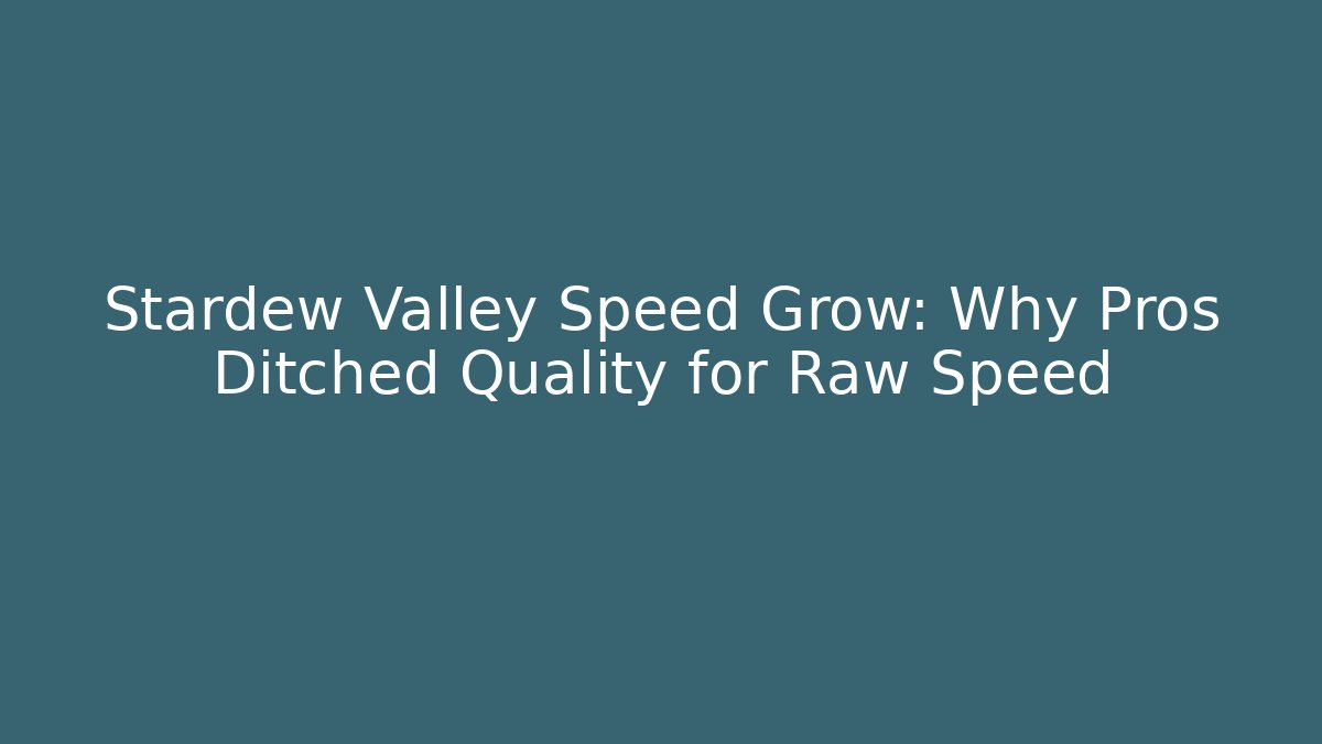 Stardew Valley Speed Grow: Why Pros Ditched Quality for Raw Speed