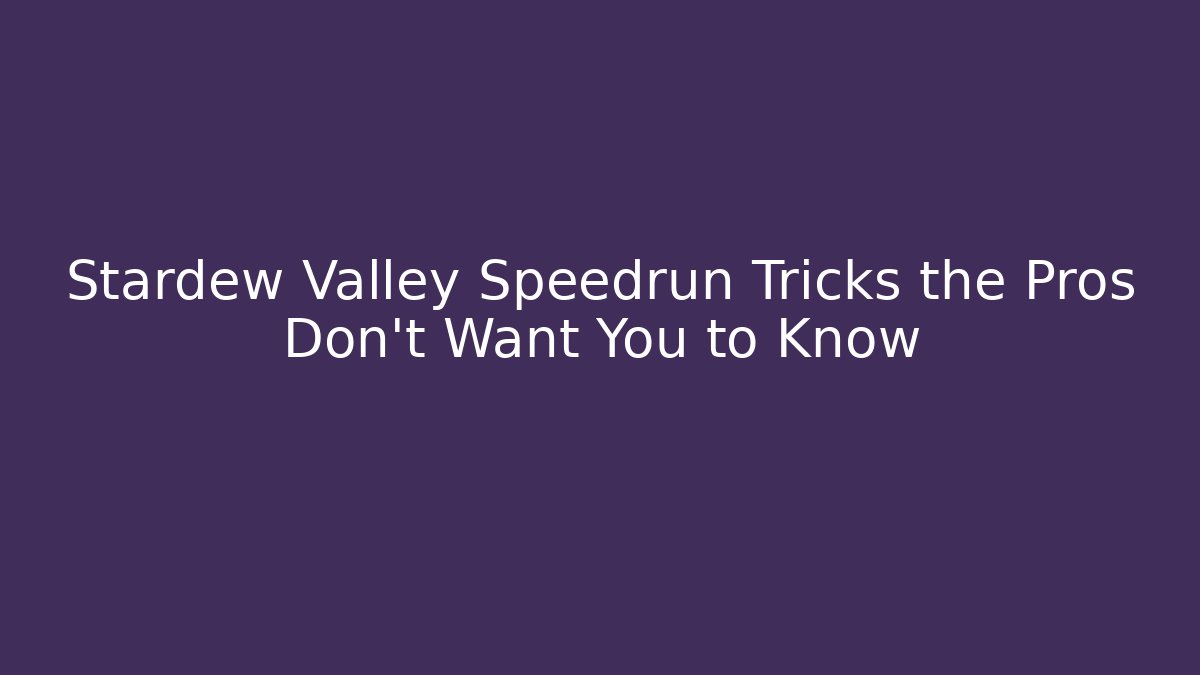 Stardew Valley Speedrun Tricks the Pros Don't Want You to Know - Critter Realm