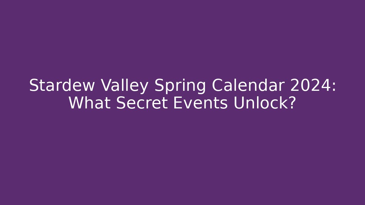 Stardew Valley Spring Calendar 2024: What Secret Events Unlock?