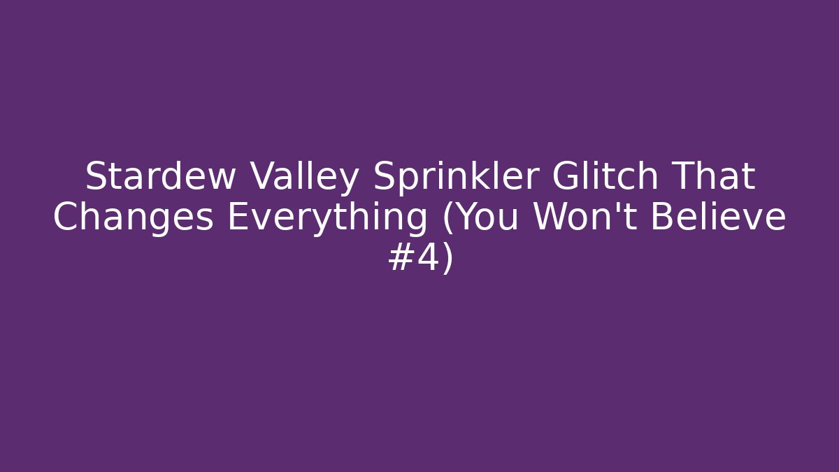 Stardew Valley Sprinkler Glitch That Changes Everything (You Won't Believe #4) - Critter Realm