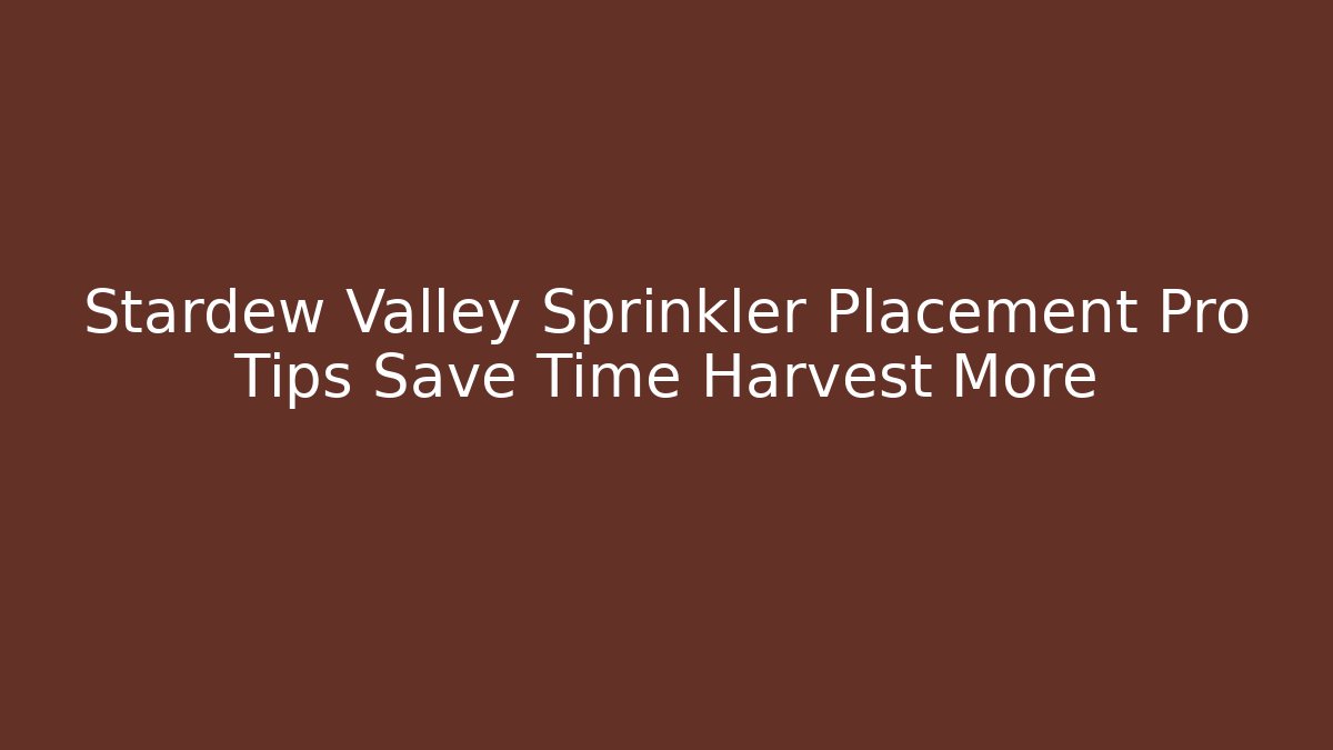 Stardew Valley Sprinkler Placement Pro Tips Save Time Harvest More