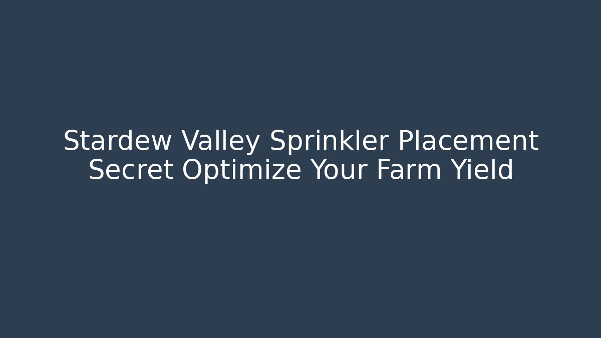Stardew Valley Sprinkler Placement Secret Optimize Your Farm Yield