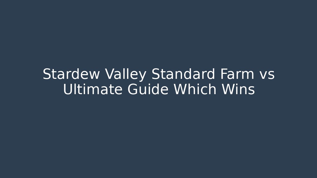 Stardew Valley Standard Farm vs Ultimate Guide Which Wins