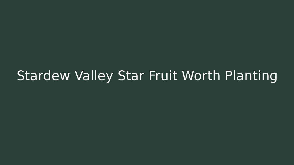 Stardew Valley Star Fruit Worth Planting