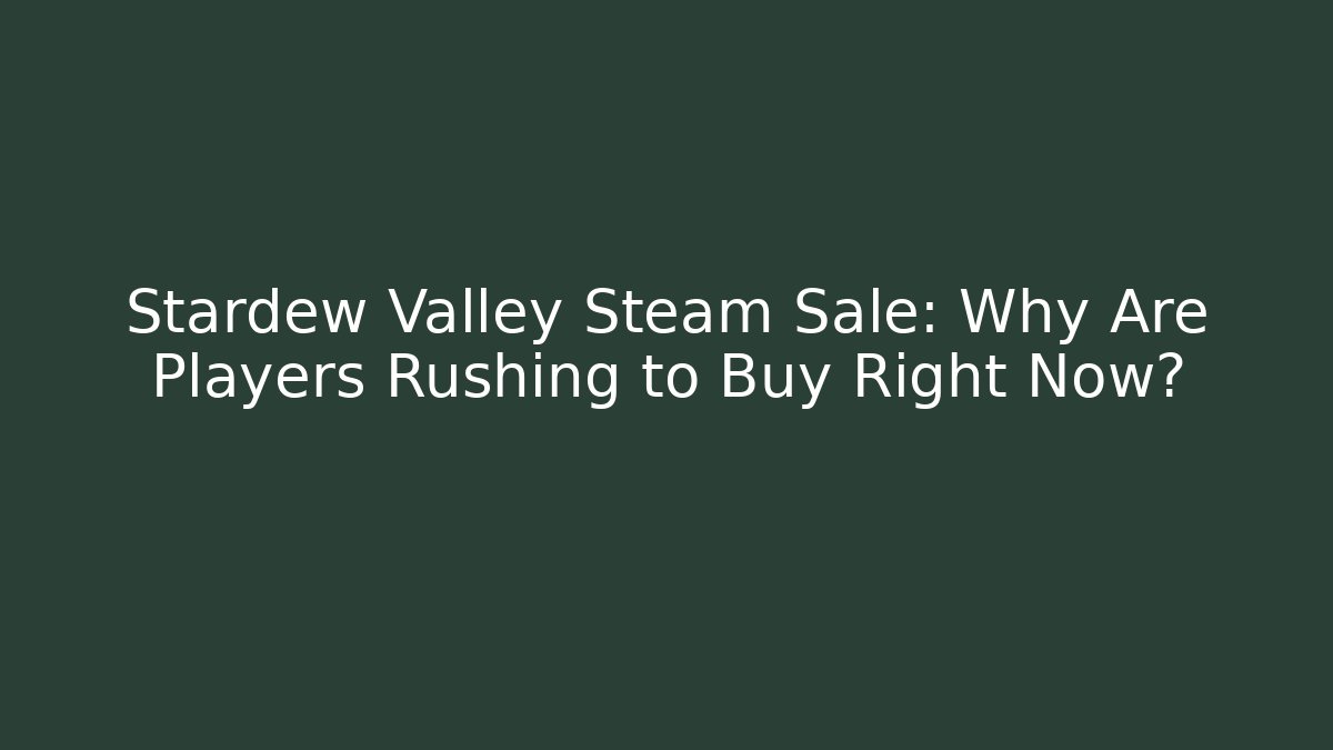 Stardew Valley Steam Sale: Why Are Players Rushing to Buy Right Now?
