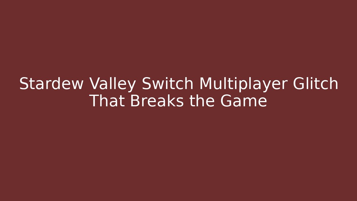 Stardew Valley Switch Multiplayer Glitch That Breaks the Game