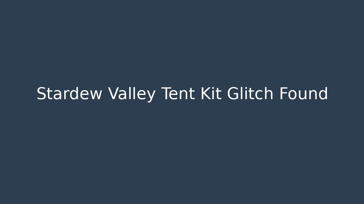 Stardew Valley Tent Kit Glitch Found