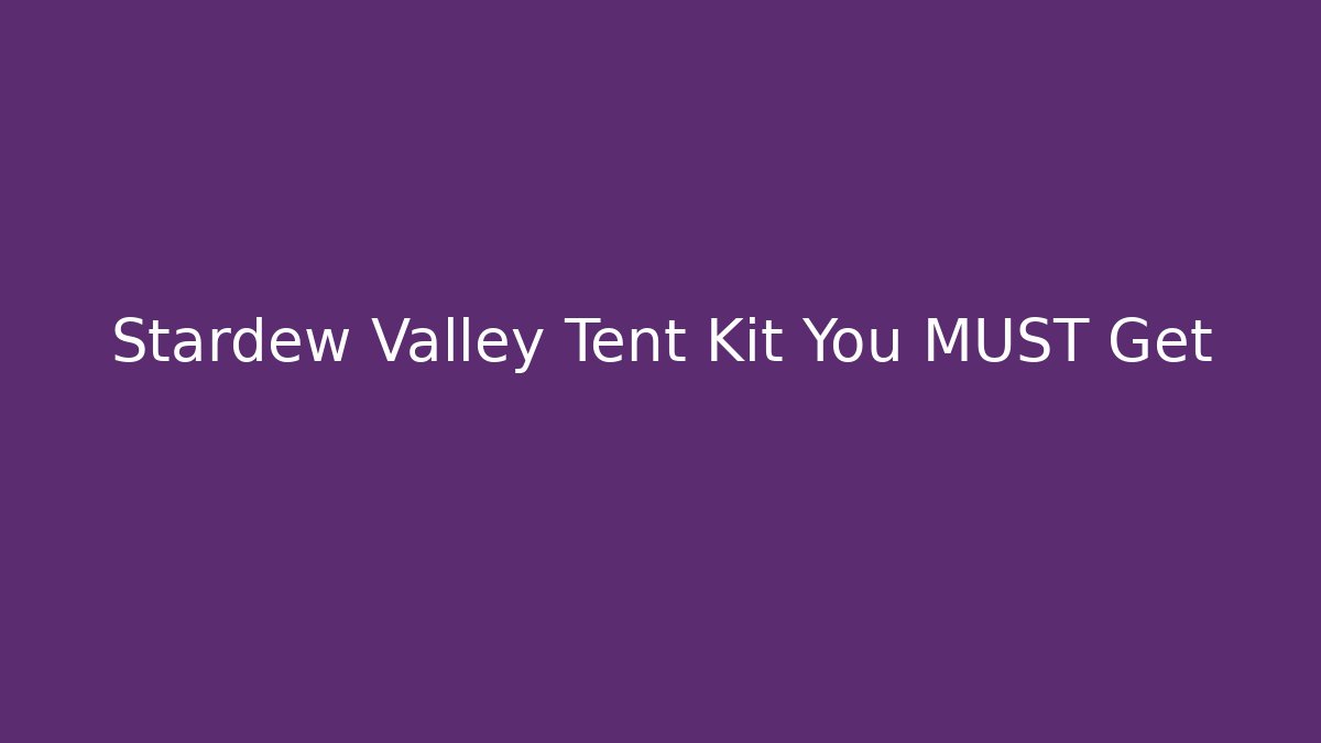 Stardew Valley Tent Kit You MUST Get