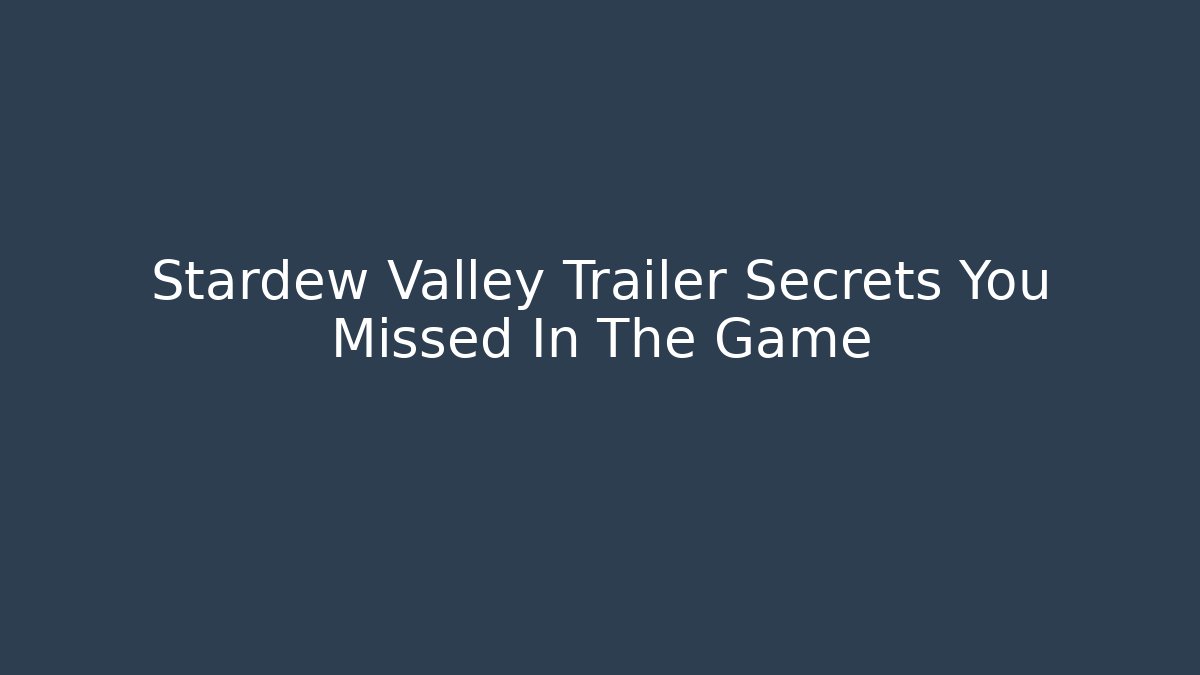 Stardew Valley Trailer Secrets You Missed In The Game