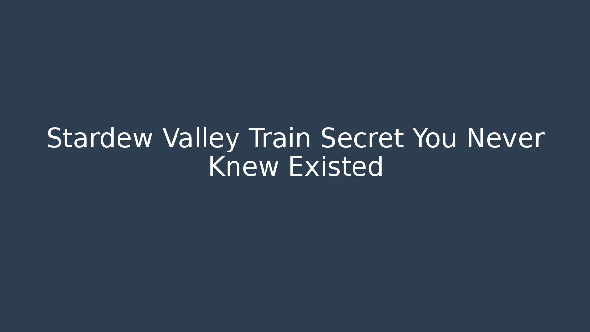 Stardew Valley Train Secret You Never Knew Existed