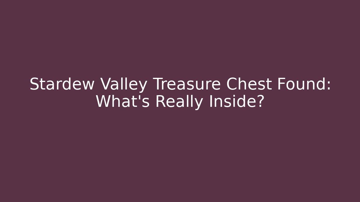 Stardew Valley Treasure Chest Found: What’s Really Inside? - Critter Realm