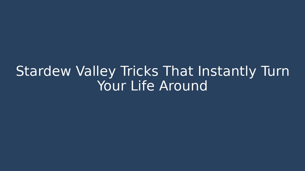 Stardew Valley Tricks That Instantly Turn Your Life Around