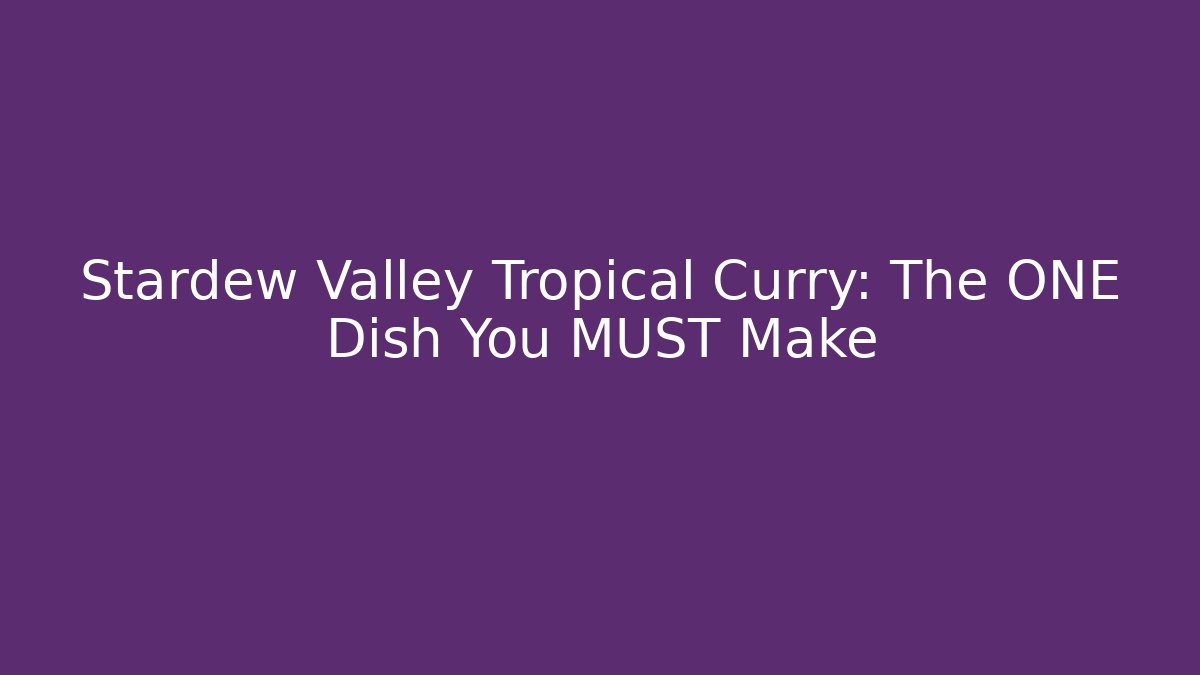 Stardew Valley Tropical Curry: The ONE Dish You MUST Make
