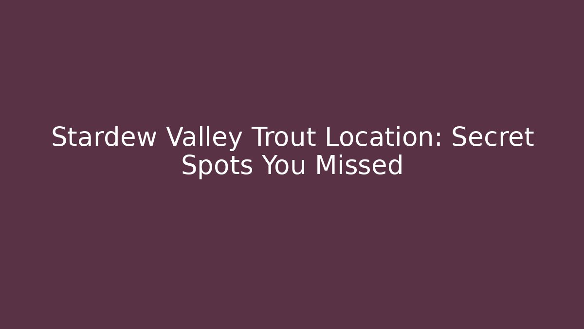 Stardew Valley Trout Location: Secret Spots You Missed