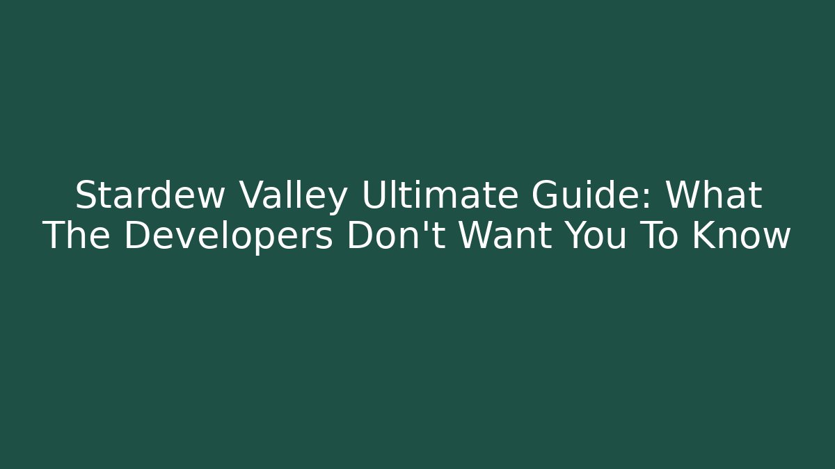 Stardew Valley Ultimate Guide: What The Developers Don't Want You To Know