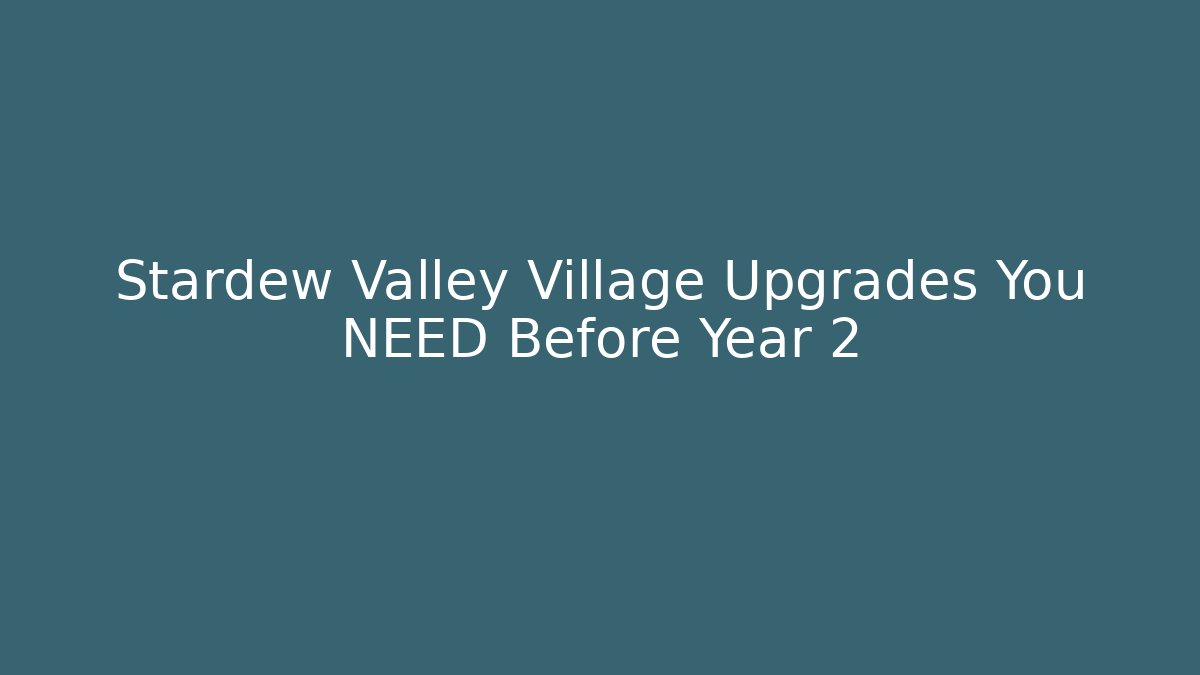 Stardew Valley Village Upgrades You NEED Before Year 2