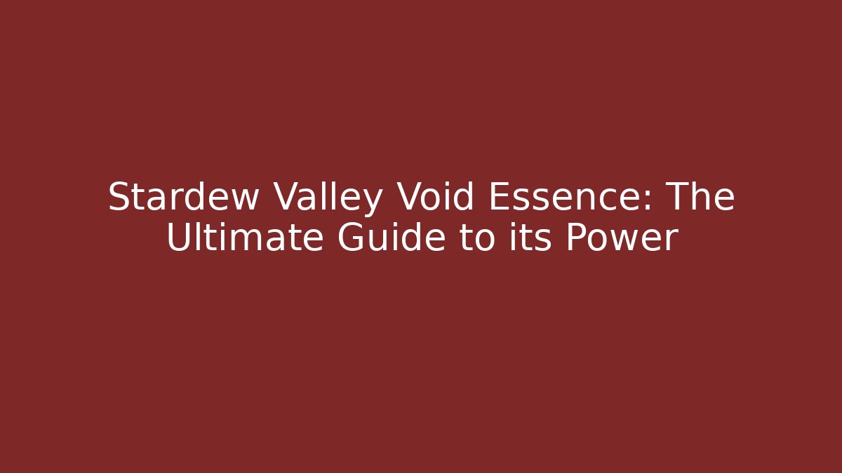 Stardew Valley Void Essence: The Ultimate Guide to its Power