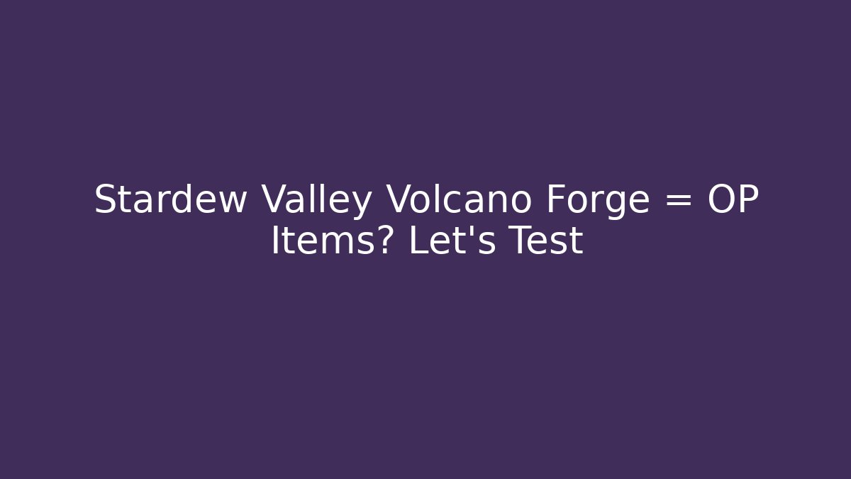 Stardew Valley Volcano Forge = OP Items? Let's Test