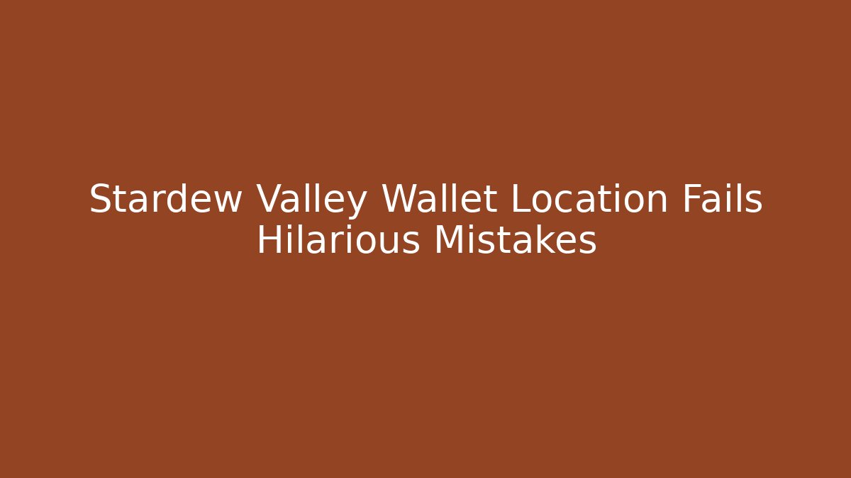 Stardew Valley Wallet Location Fails Hilarious Mistakes