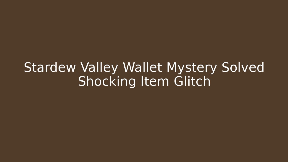 Stardew Valley Wallet Mystery Solved Shocking Item Glitch