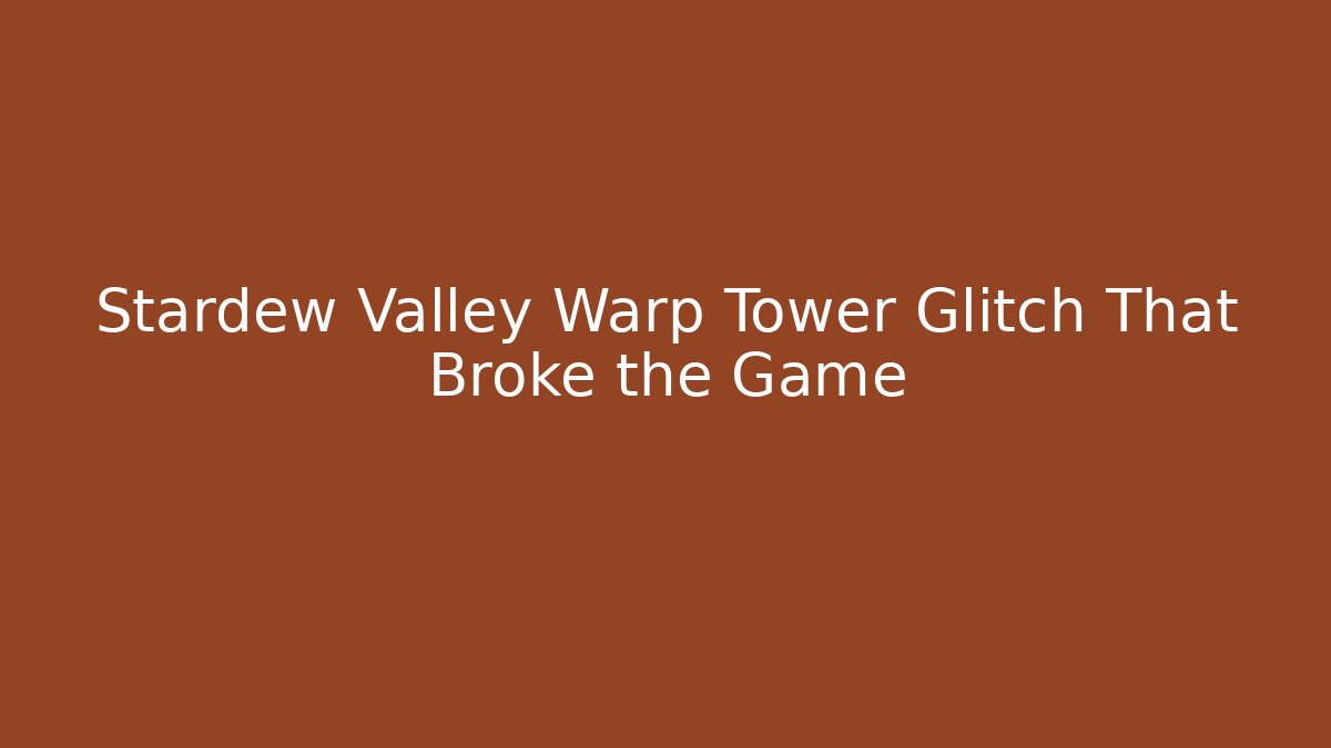 Stardew Valley Warp Tower Glitch That Broke the Game
