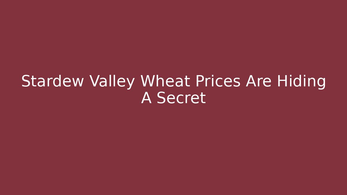 Stardew Valley Wheat Prices Are Hiding A Secret - Critter Realm