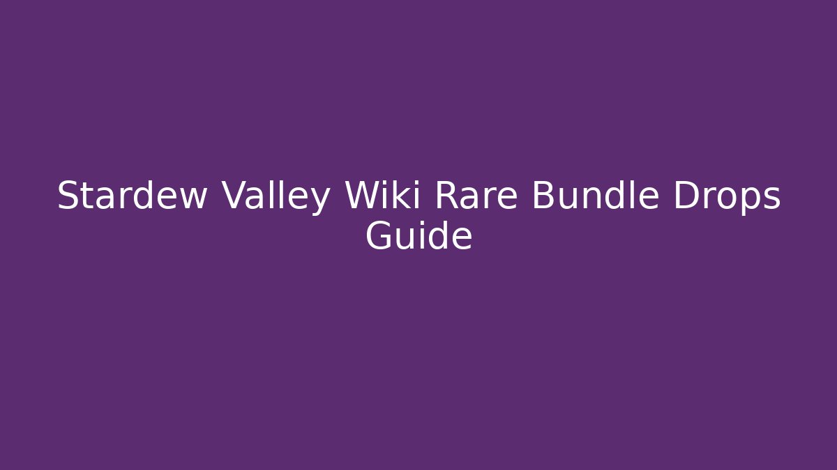 Stardew Valley Wiki Rare Bundle Drops Guide
