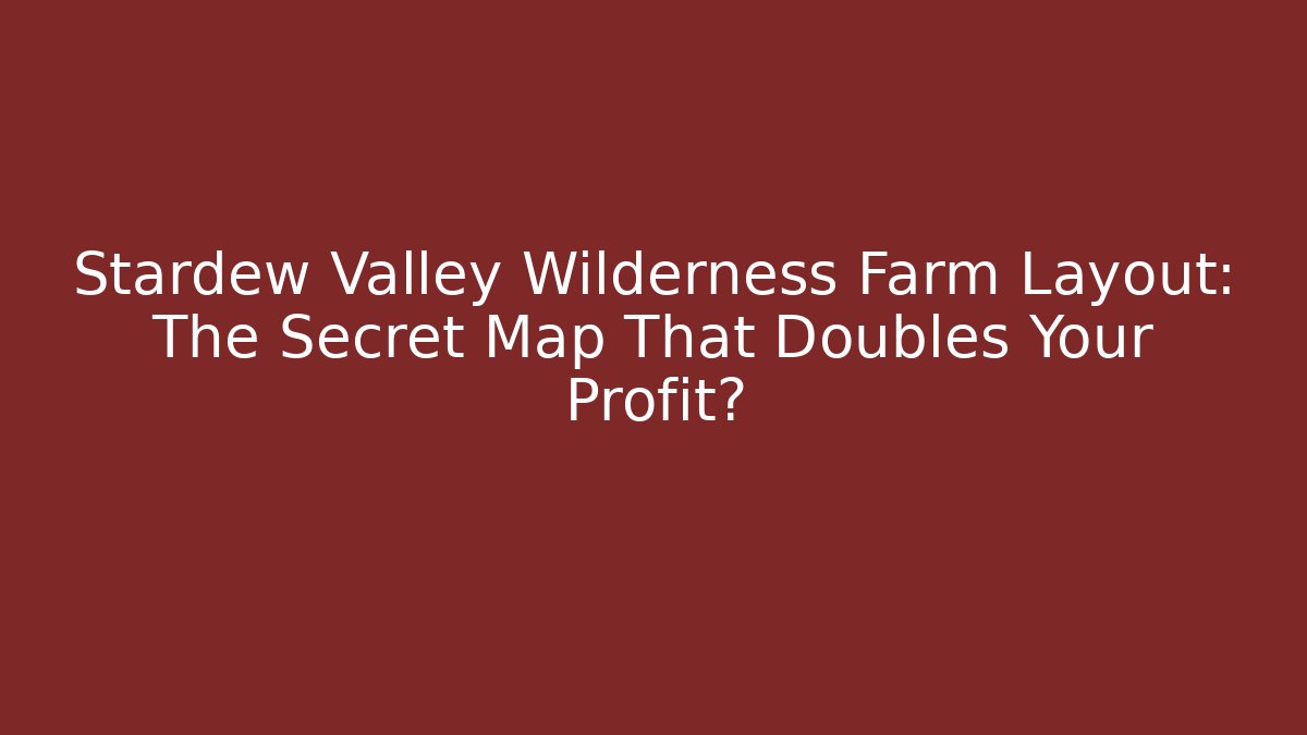 Stardew Valley Wilderness Farm Layout: The Secret Map That Doubles Your Profit?