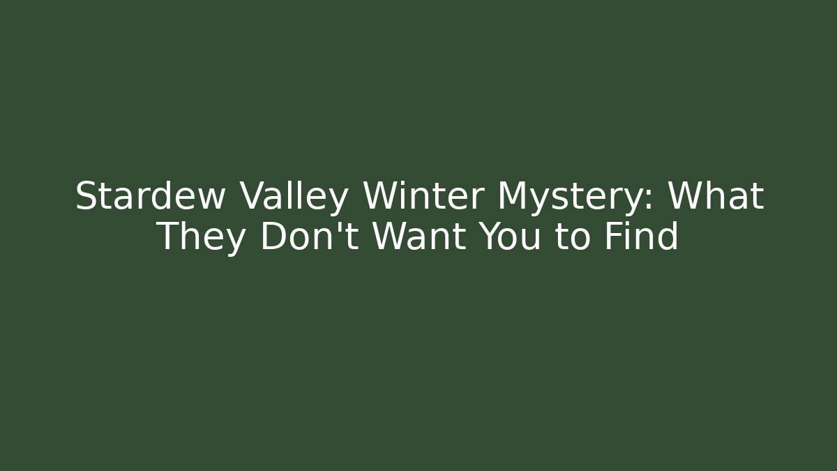 Stardew Valley Winter Mystery: What They Don't Want You to Find