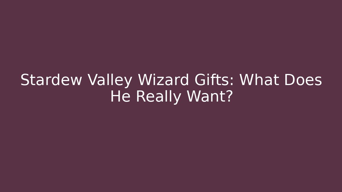 Stardew Valley Wizard Gifts: What Does He Really Want?