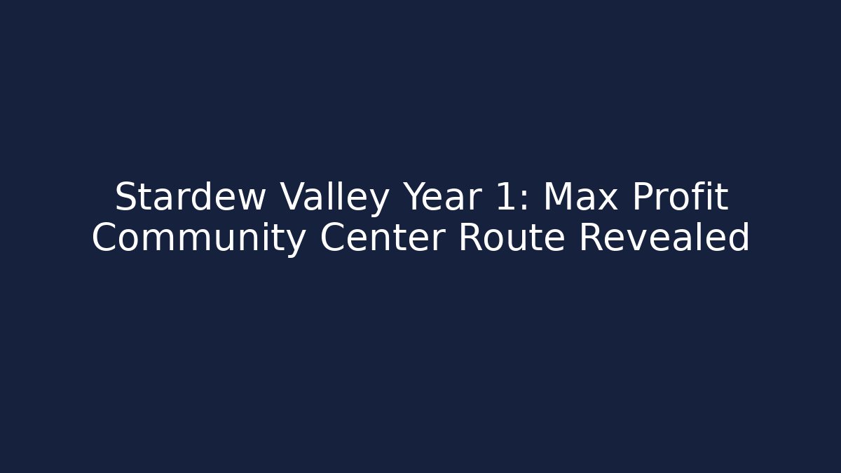 Stardew Valley Year 1: Max Profit Community Center Route Revealed