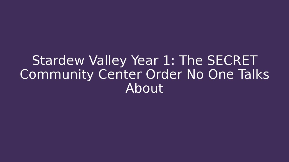 Stardew Valley Year 1: The SECRET Community Center Order No One Talks About