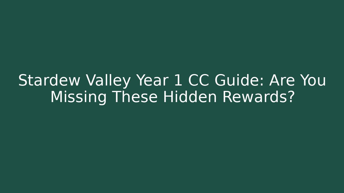 Stardew Valley Year 1 CC Guide: Are You Missing These Hidden Rewards?